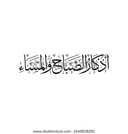 Arabic calligraphy of "Azkar Al-Sabah Wal-Masaa", translated as: Morning and evening remembrances.