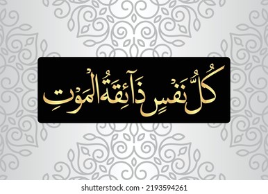 Arabic Calligraphy, chapter Al Anbiya 21, verse 35 of the Noble Quran. Translation, Every soul will taste death.