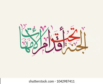 Arabic Calligraphy for a famous quote for glorifying mothers, it says heaven is beneath the feet of mothers in traditional Arabic calligraphy type.