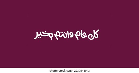 Arabic Calligraphy greeting for Eid. translated: May you be well every year(Kullu-Am-Wa-Antum-Bikhair)! Creative Islamic calligraphy type for Eid Mubarak Celebration