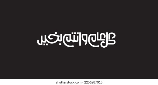 Arabic Calligraphy greeting for Eid. translated: May you be well every year(Kullu-Am-Wa-Antum-Bikhair)! Creative Islamic calligraphy type for Eid Mubarak Celebration