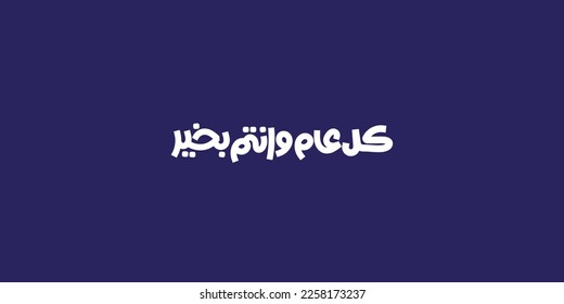 Arabic Calligraphy greeting for Eid. translated: May you be well every year(Kullu-Am-Wa-Antum-Bikhair)! Creative Islamic calligraphy type for Eid Mubarak Celebration