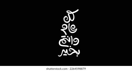 Arabic Calligraphy greeting for Eid. translated: May you be well every year(Kullu-Am-Wa-Antum-Bikhair)! Creative Islamic calligraphy type for Eid Mubarak Celebration
