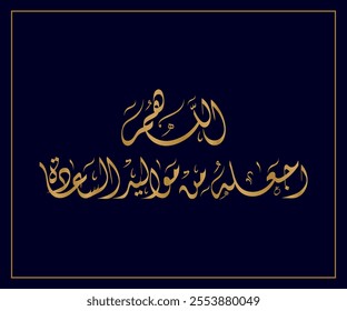 Arabic Calligraphy for a newborn baby greeting, Translated as: "Oh God, make him one of the births of happiness".