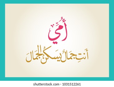 Arabic calligraphy slogan to celebrate mothers day in 21st of march, translated: My mother, what a beauty you are! امي انت جمال يسكن الجمال - يوم الأم