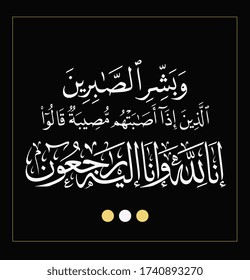 Arabic calligraphy 
translation:
 Who when disaster strikes them say "Indeed we belong to Allah and indeed to Him we will return"
 traditional can be used in many topic like
Solace, death, misfortune
