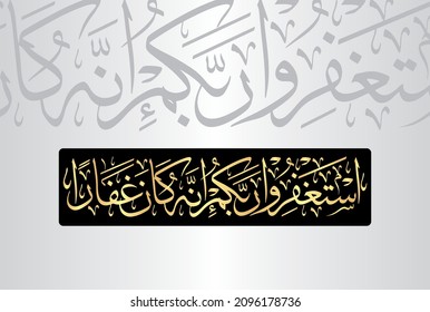 Arabic Calligraphy from verse number 10 from chapter "An-Nuh 71" of the Quran. Translation, "Ask forgiveness of your Lord. Indeed, He is ever a Perpetual Forgiver."