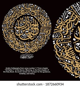 Arabic Calligraphy from verse number 1-7 from chapter "Al-Fatiha 1" of the Quran. Meaning, is the first chapter of the Holy Book. Its seven verses are a prayer for the guidance, lordship, and mercy.