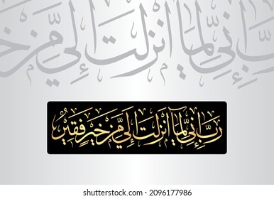 Arabic Calligraphy from verse number 24 from chapter "Al-Qasas 28" of the Quran. Translation, "My Lord, indeed I am, for whatever good You would send down to me, in need."