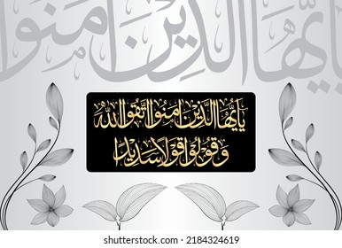 Arabic Calligraphy, verses 45 and 42 from chapter Surah Al Ahzab 33 of the Quran. Says, "O  believers! Be mindful of Allah, and say what is right."