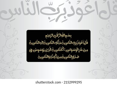 Arabic Calligraphy, verses number 1 to 6 from chapter An Naas 114 of the Quran. Translation, "I seek refuge in the Lord of mankind, The Sovereign of mankind. The God of mankind, From the.....