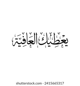 Arabic Calligraphy of "yeateek el-aafiya", it's a common Arabic welcome phrase in some Arab countries , translated as: "May god give you strength!".