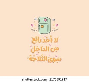 Arabic funny typography art. Arabic funny sticker. The translation of the Arabic quote is: Nobody is beautiful on the inside but the refrigerator.