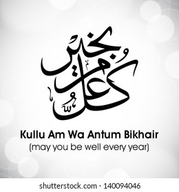 Arabic Islamic calligraphy of dua(wish) Kullu Am Wa Antum Bikhair ( may you be well every year) on abstract grey background.