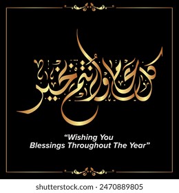 Arabic and Islamic calligraphy of Kullu Aam Wa Antum Bikhair in Thuluth script. Translation: “Wishing You Blessings Throughout The Year” white gold color for celebrations greeting cards, or printing.