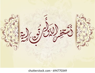 Arabic and islamic calligraphy and makhtota of istighfar in traditional and modern islamic art. can be used in many topic like ramadan.Translation- Great ask forgiveness of God and repent to Him-