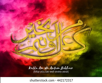 Arabic Islamic Calligraphy of Wish (Dua) Kullu Am Wa Antum Bikhair (May you be well every year) on creative colourful abstract background.