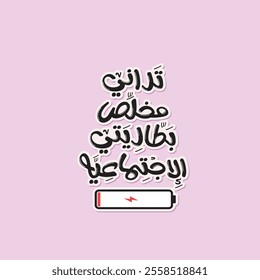 Arabic typography sticker. Arabic funny sticker. The translation of The Arabic content is: My social battery is completely drained.