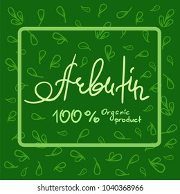 Arbutin Organic product handwritten name of arbutin. Print for labels, advertising, price tag, brochure, booklet, tablets, cosmetics and cream packaging. Natural vegetable herbal, botanical style, svg