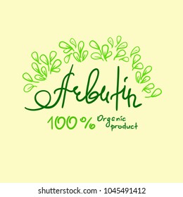 Arbutin Organic product handwritten name of arbutin. Print for labels, advertising, price tag, brochure, booklet, tablets, cosmetics and cream packaging. Natural vegetable herbal, botanical style svg