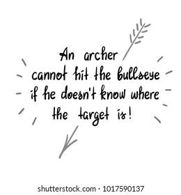 An archer cannot hit the bullseye if the doesnt know where the target is - handwritten motivational quote. Print for poster, t-shirt, bags, postcard, sticker. Simple slogan, cute vector