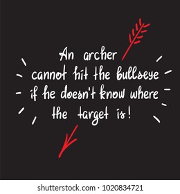 An archer cannot hit the bullseye if the doesnt know where the target is - handwritten motivational quote. Print for poster, t-shirt, bags, postcard, sticker. Simple slogan, cute vector