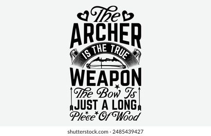 El Arquero Es El Verdadero Arma El Arco Es Solo Un Largo Pedazo De Madera - Diseños De Camiseta De Tipografía De Tiro Con Arco, Citas Motivacionales Con Diseño De Vector De Tipografía De Letras A Mano, Ilustración vectorial Con Mano