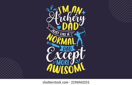 Soy un papá de tiro al arco como un papá normal excepto más alucinante - Diseño de camisetas con tiro al arco, caligrafía moderna, Cortar archivos para Cricut Svg, Ilustración para impresiones en bolsas, afiches