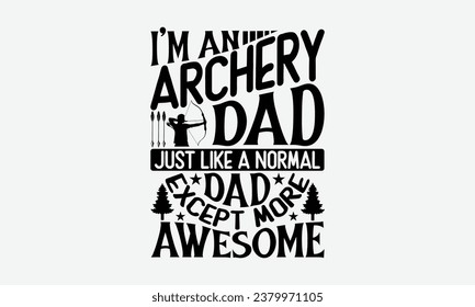 I’m An Archery Dad Just Like A Normal Dad Except More Awesome - Camping t shirts design, Hand drawn lettering phrase, Calligraphy t shirt design, Templet, mugs, etc, Vector EPS Editable Files eps 10.