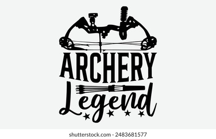 Archery Legend - Archery Typography T-Shirt Designs, Take Your Dreams Seriously, It's Never Too Late To Start Something New, Calligraphy Motivational Good Quotes, For Poster, Hoodie, Wall, Flyer.