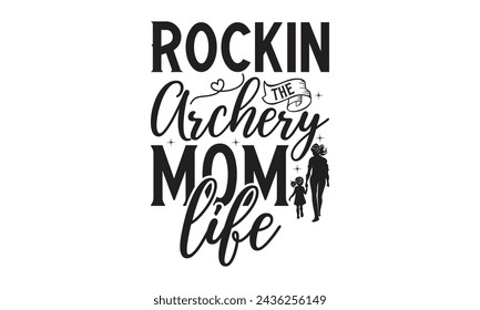 Rockin’ the archery mom life - Lettering design for greeting banners, Mouse Pads, Prints, Cards and Posters, Mugs, Notebooks, Floor Pillows and T-shirt prints design.