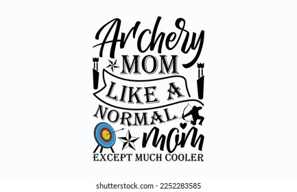 Archery mom like a normal mom except much cooler - Archery typography svg design,  typography t-shirt design, For stickers, Templet, mugs, etc. Vector EPS Editable Files. eps 10