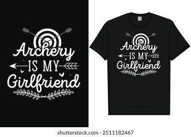 Archery is my girlfriend archery shooting archer bows arrow typography graphics tshirt design