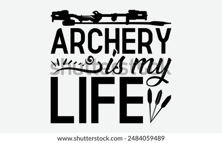 Archery Is My Life - Archery Typography T-Shirt Designs, Calligraphy Motivational Good Quotes, Everything Starts With A Dream, Know Your Worth, For Poster, Hoodie, Wall, Banner, Flyer And Mugs.