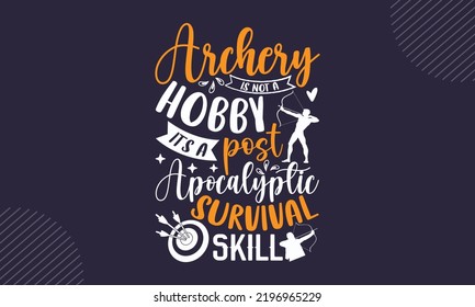 Archery Is Not A Hobby It’s A Post Apocalyptic Survival Skill - Archery T Shirt Design, Modern Calligraphy, Cut Files For Cricut Svg, Illustration For Prints On Bags, Posters