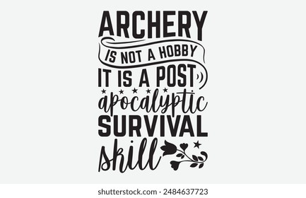 Archery Is Not A Hobby It Is A Post Apocalyptic  Survival  Skill