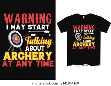 Archery T-Shirt Design Warning, I May Start Talking About Archery