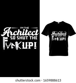 I'm the Architect so shut the up - Modern Typography T Shirt design