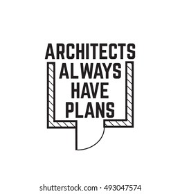 Architects always have plans.Quote minimalistic typographical background isolated. Template for card banner poster print for t-shirt.