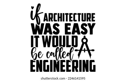 If Architecture Was Easy It Would Be Called Engineering - Architect T-shirt Design, Hand drawn lettering phrase, Illustration for prints on bags, posters, cards, mugs, svg for Cutting Machine, Silhoue