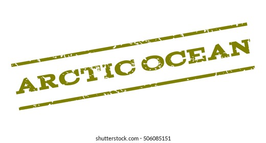 Arctic Ocean watermark stamp. Text Caption between parallel lines with grunge design style. Rubber seal stamp with dirty texture. Vector olive color ink imprint on a white background.