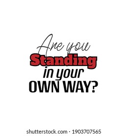 "Are You Standing In Your Own Way?". Inspirational and Motivational Quotes Vector. Suitable For All Needs Both Digital and Print, Example : Cutting Sticker, Poster, and Other.