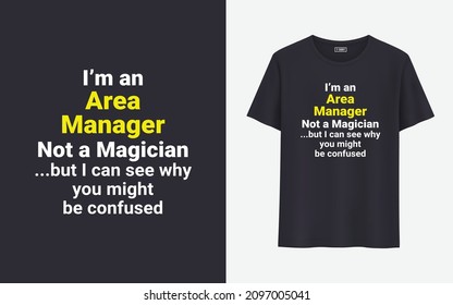 I'm an area manager not a magician but I can see why you might be confused t shirt design