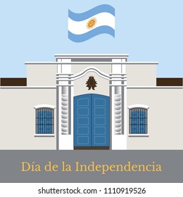 Argentina Independence Day. 9 July, Concept of a national holiday. Flag of Argentina. Text in Spanish - Independence Day. Tucuman House. Casa Historica de Tucuman