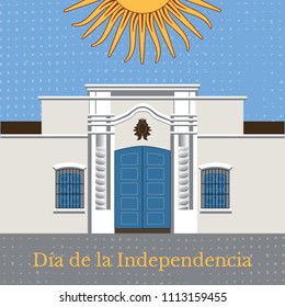 Argentina Independence Day. 9 July. Concept of a national holiday. Text in Spanish - Independence Day. Tucuman House. Casa Historica de Tucuman. Sun of May