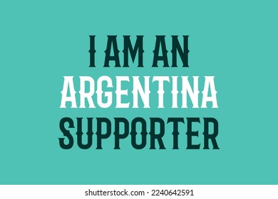 I am an Argentina Supporter text typography vector design. Sports conceptual typography text t-shirt, poster, banner, and sticker design. White and green color typographies on a blue background.