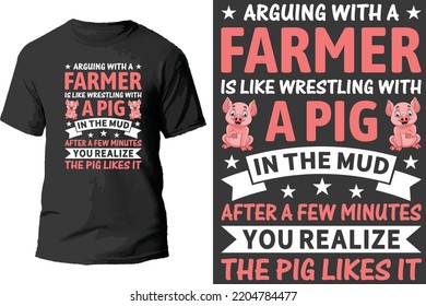 Arguing with farmer is like wrestling with a pig in the mud after a few minutes you realize the pig likes it t shirt design.
