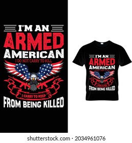 I'm An Armed American I Do Not Carry To Kill I Carry To Keep From Being Killed T-Shirt Design