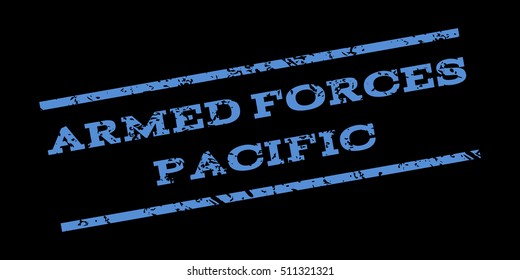 Armed Forces Pacific watermark stamp. Text caption between parallel lines with grunge design style. Rubber seal stamp with unclean texture. Vector blue color ink imprint on a black background.