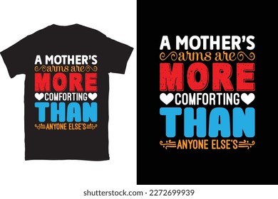 A Mother’s Arms Are More Comforting Than Anyone Else’s-Mother's Day typography t-shirt design vector template. You can use the design for posters, bags, mugs, labels, 
badges, etc.